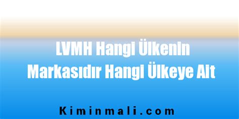 LVMH Hangi Ülkenin Malı Ürünü Marka.